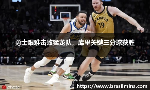 勇士艰难击败猛龙队，库里关键三分球获胜