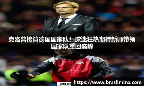 克洛普接管德国国家队！球迷狂热期待新帅带领国家队重回巅峰