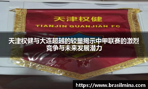 天津权健与大连超越的较量揭示中甲联赛的激烈竞争与未来发展潜力