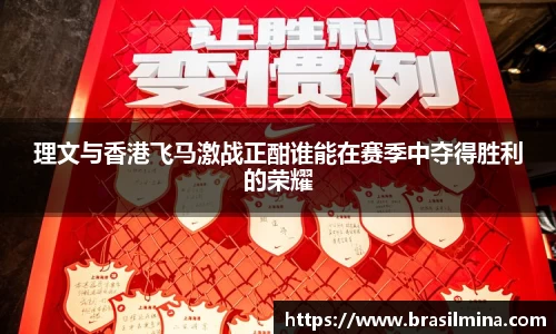 理文与香港飞马激战正酣谁能在赛季中夺得胜利的荣耀
