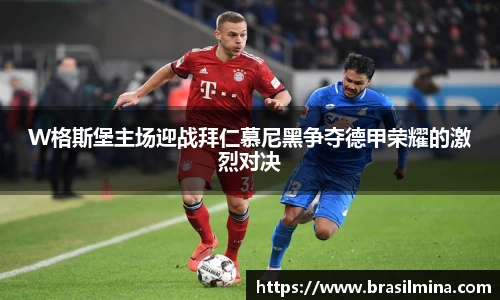 W格斯堡主场迎战拜仁慕尼黑争夺德甲荣耀的激烈对决