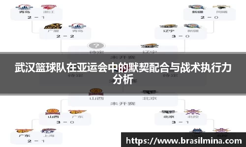 武汉篮球队在亚运会中的默契配合与战术执行力分析